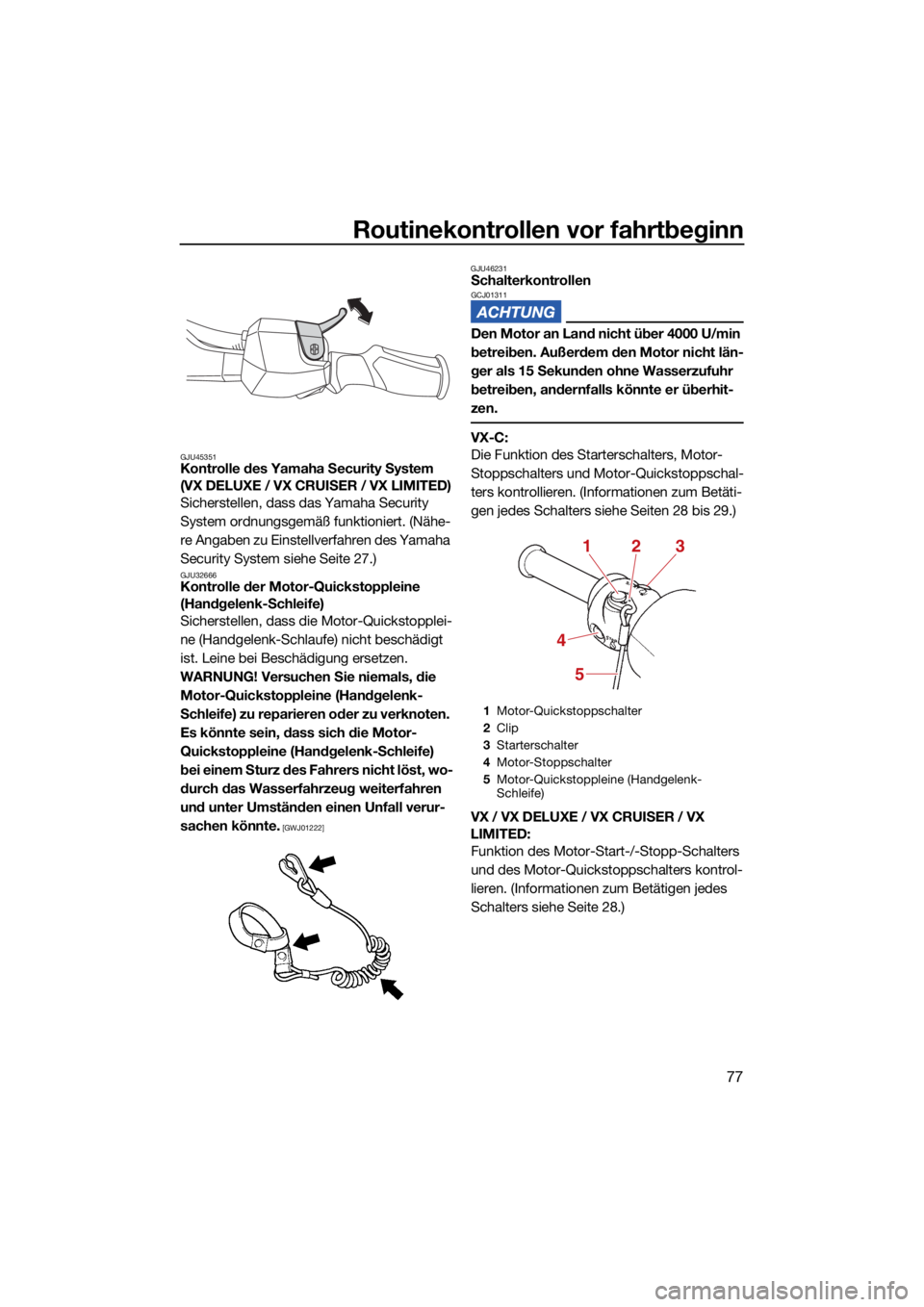 YAMAHA VX CRUISER 2022  Betriebsanleitungen (in German) Routinekontrollen vor fahrtbeginn
77
GJU45351Kontrolle des Yamaha Security System 
(VX DELUXE / VX CRUISER / VX LIMITED)
Sicherstellen, dass das Yamaha Security 
System ordnungsgemäß funktioniert. (