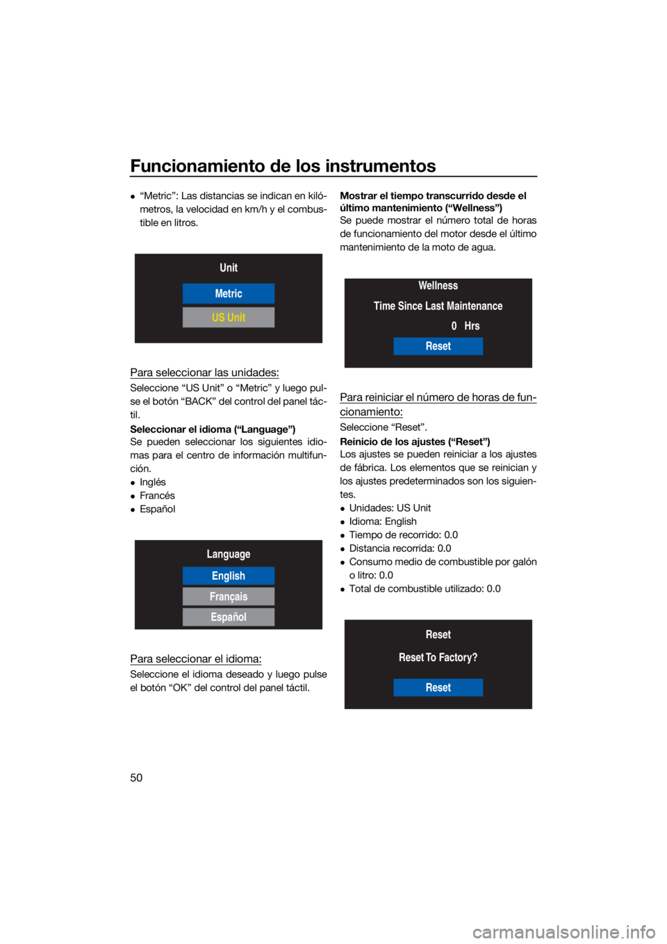 YAMAHA VX CRUISER 2022  Manuale de Empleo (in Spanish) Funcionamiento de los instrumentos
50
“Metric”: Las distancias se indican en kiló-
metros, la velocidad en km/h y el combus-
tible en litros.
Para seleccionar las unidades:
Seleccione “US Un