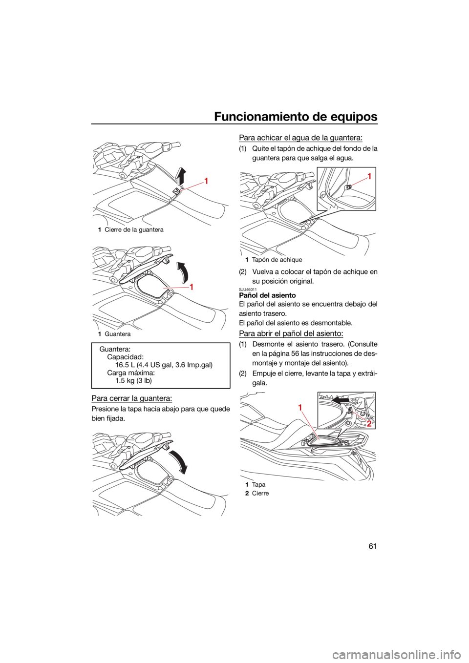 YAMAHA VX 2022  Manuale de Empleo (in Spanish) Funcionamiento de equipos
61
Para cerrar la guantera:
Presione la tapa hacia abajo para que quede
bien fijada.
Para achicar el agua de la guantera:
(1) Quite el tapón de achique del fondo de laguante
