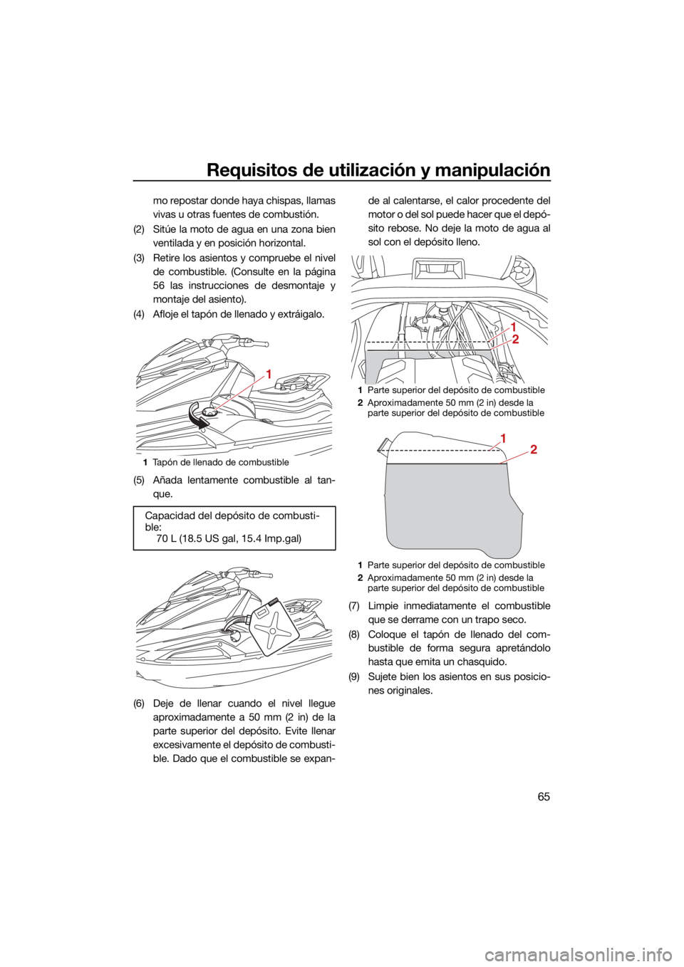 YAMAHA VX 2022  Manuale de Empleo (in Spanish) Requisitos de utilización y manipulación
65
mo repostar donde haya chispas, llamas
vivas u otras fuentes de combustión.
(2) Sitúe la moto de agua en una zona bien ventilada y en posición horizont