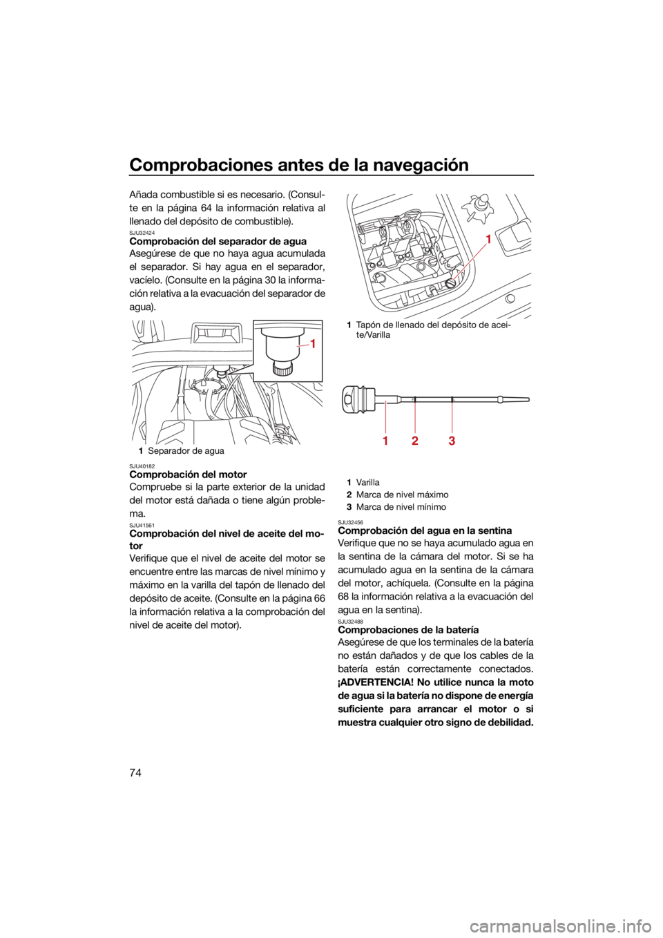 YAMAHA VX 2022  Manuale de Empleo (in Spanish) Comprobaciones antes de la navegación
74
Añada combustible si es necesario. (Consul-
te en la página 64 la información relativa al
llenado del depósito de combustible).
SJU32424Comprobación del 