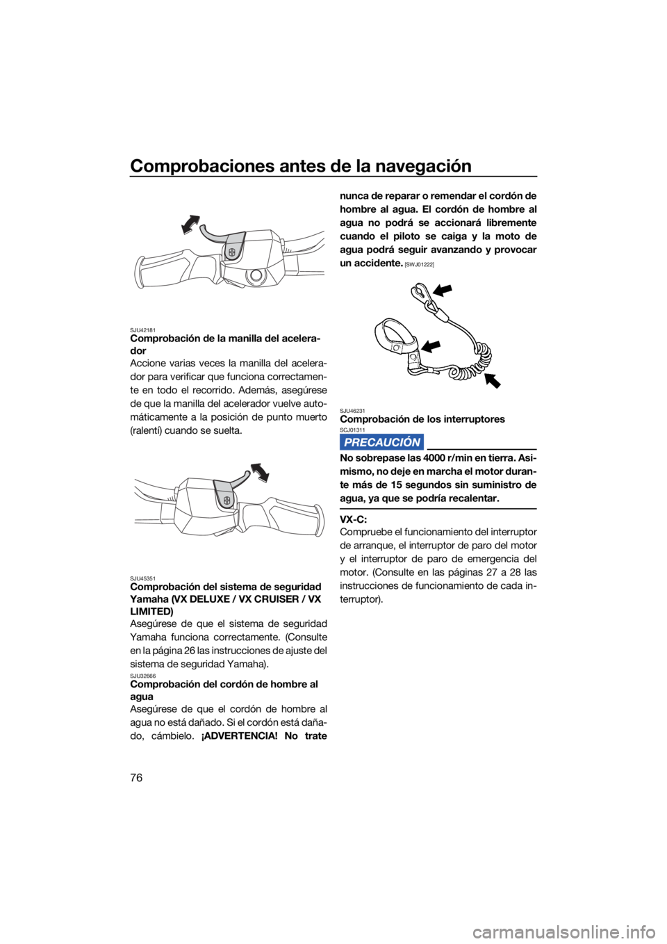 YAMAHA VX 2022  Manuale de Empleo (in Spanish) Comprobaciones antes de la navegación
76
SJU42181Comprobación de la manilla del acelera-
dor
Accione varias veces la manilla del acelera-
dor para verificar que funciona correctamen-
te en todo el r