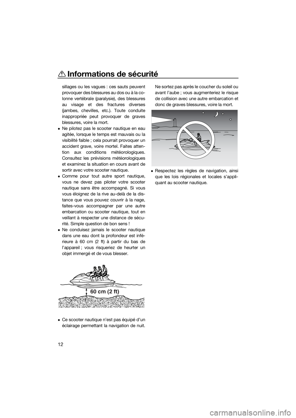 YAMAHA VX 2022  Notices Demploi (in French) Informations de sécurité
12
sillages ou les vagues : ces sauts peuvent
provoquer des blessures au dos ou à la co-
lonne vertébrale (paralysie), des blessures
au visage et des fractures diverses
(j