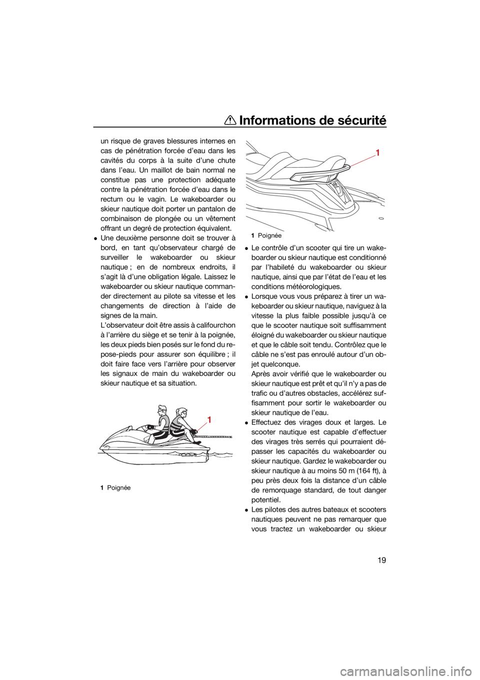 YAMAHA VX 2022  Notices Demploi (in French) Informations de sécurité
19
un risque de graves blessures internes en
cas de pénétration forcée d’eau dans les
cavités du corps à la suite d’une chute
dans l’eau. Un maillot de bain norma