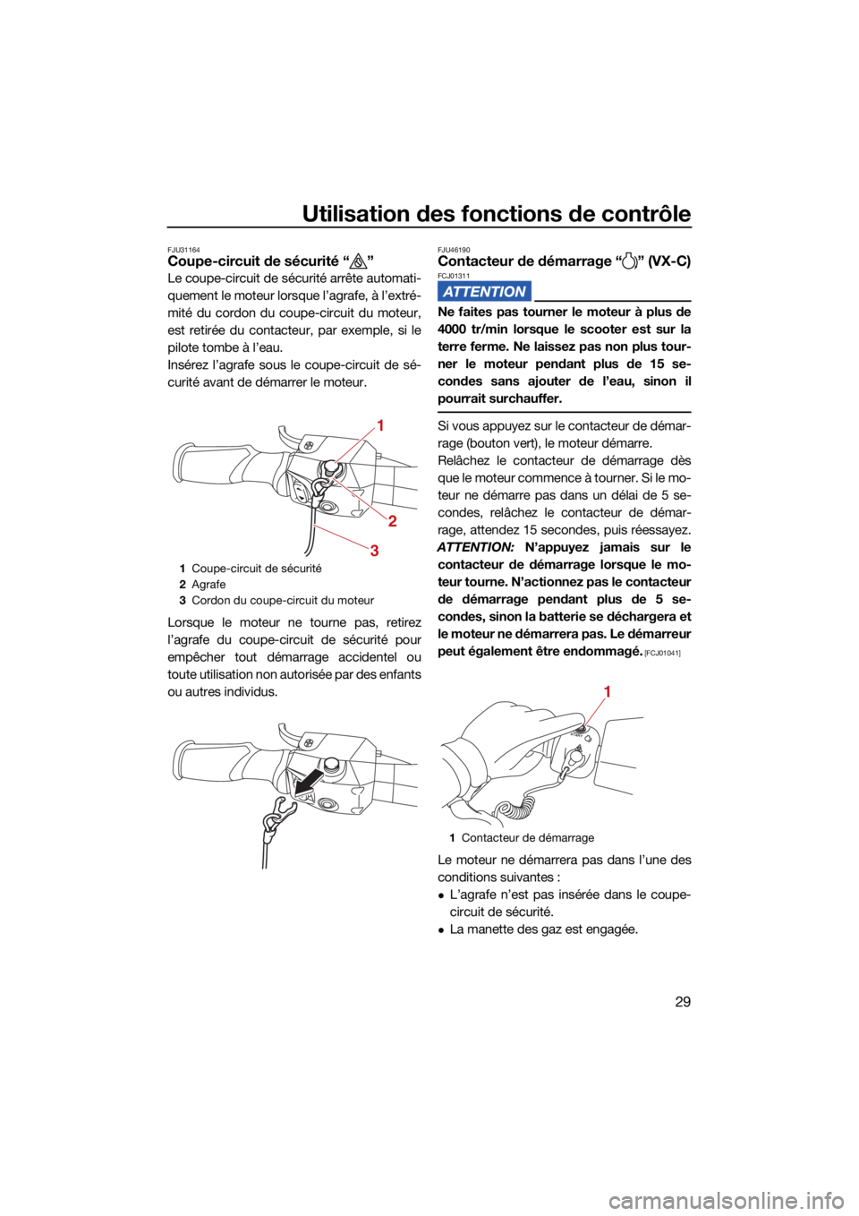 YAMAHA VX 2022  Notices Demploi (in French) Utilisation des fonctions de contrôle
29
FJU31164Coupe-circuit de sécurité “ ”
Le coupe-circuit de sécurité arrête automati-
quement le moteur lorsque l’agrafe, à l’extré-
mité du cor