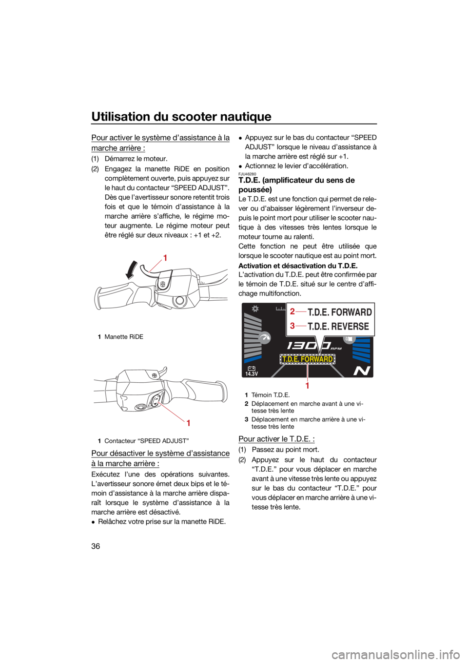 YAMAHA VX 2022  Notices Demploi (in French) Utilisation du scooter nautique
36
Pour activer le système d’assistance à la
marche arrière :
(1) Démarrez le moteur.
(2) Engagez la manette RiDE en positioncomplètement ouverte, puis appuyez s