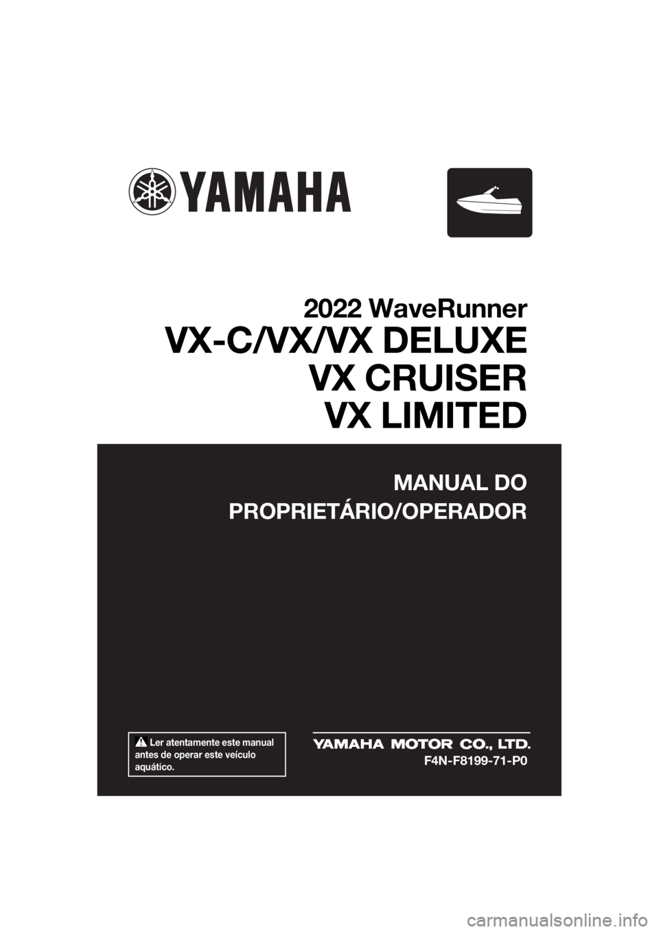 YAMAHA VX-C 2022  Manual de utilização (in Portuguese)  Ler atentamente este manual 
antes de operar este veículo 
aquático.
MANUAL DO
PROPRIETÁRIO/OPERADOR
2022 WaveRunner
VX-C/VX/VX DELUXE VX CRUISERVX LIMITED
F4N-F8199-71-P0
UF4N71P0.book  Page 1  T