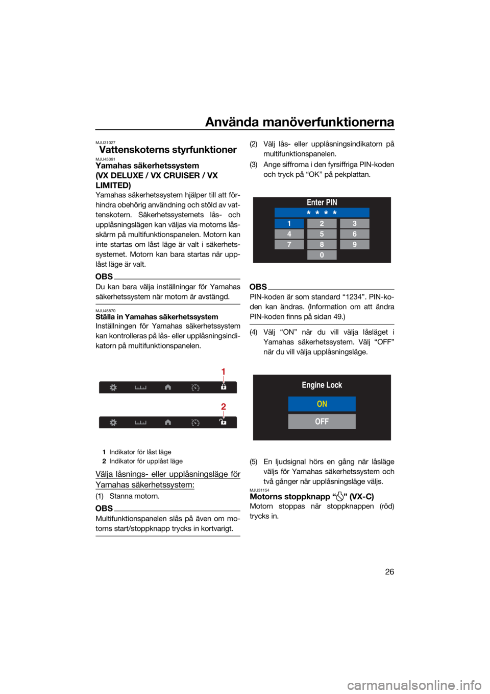 YAMAHA VX CRUISER 2022  Bruksanvisningar (in Swedish) Använda manöverfunktionerna
26
MJU31027
Vattenskoterns styrfunktionerMJU45091Yamahas säkerhetssystem (VX DELUXE / VX CRUISER / VX 
LIMITED)
Yamahas säkerhetssystem hjälper till att för-
hindra o