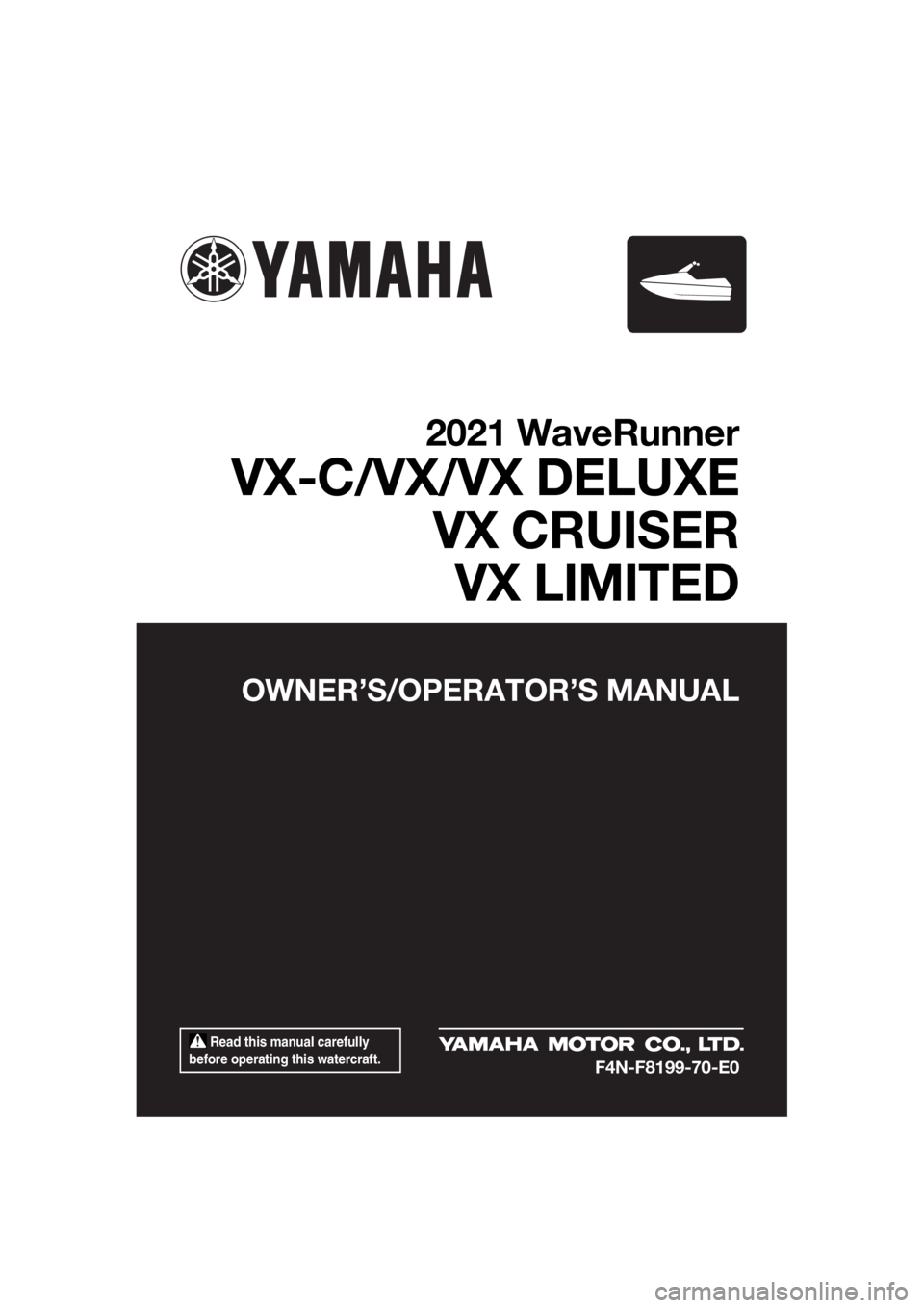 YAMAHA VX LIMITED 2021  Owners Manual  Read this manual carefully 
before operating this watercraft.
OWNER’S/OPERAT OR’S MANUAL
2021 WaveRunner
VX-C/VX/VX DELUXE
VX CRUISERVX LIMITED
F4N-F8199-70-E0
UF4N70E0.book  Page 1  Tuesday, Oct