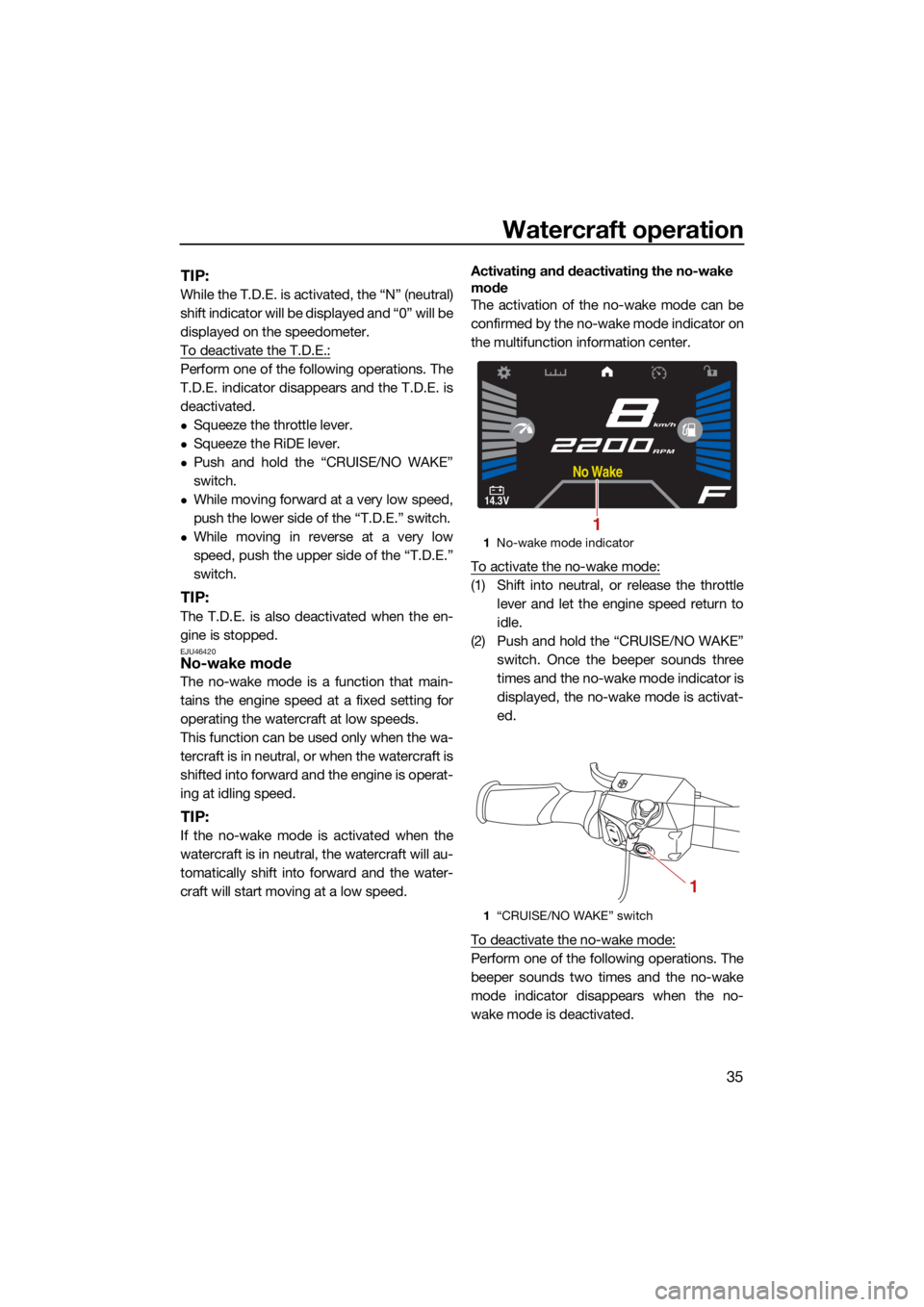 YAMAHA VX 2021 Service Manual Watercraft operation
35
TIP:
While the T.D.E. is activated, the “N” (neutral)
shift indicator will be displayed and “0” will be
displayed on the speedometer.
To deactivate the T.D.E.:
Perform 