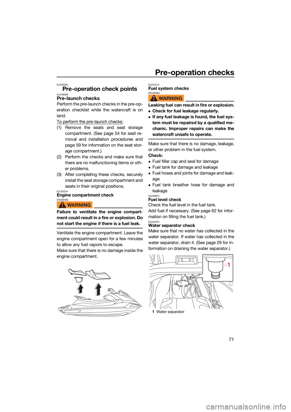 YAMAHA VX 2021  Owners Manual Pre-operation checks
71
EJU32282
Pre-operation check pointsEJU40099Pre-launch checks
Perform the pre-launch checks in the pre-op-
eration checklist while the watercraft is on
land.
To perform the pre-