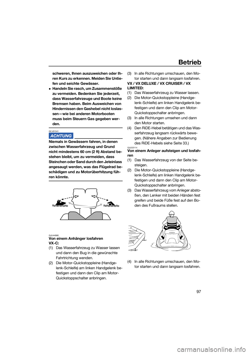 YAMAHA VX 2021  Betriebsanleitungen (in German) Betrieb
97
schweren, Ihnen auszuweichen oder Ih-
ren Kurs zu erkennen. Meiden Sie Untie-
fen und seichte Gewässer.
Handeln Sie rasch, um Zusammenstöße 
zu vermeiden. Bedenken Sie jederzeit, 
das