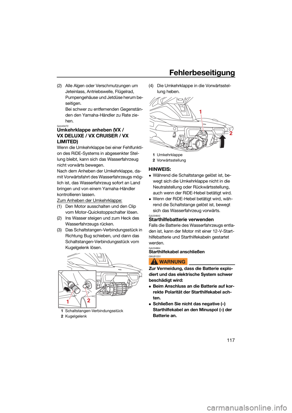 YAMAHA VX 2021  Betriebsanleitungen (in German) Fehlerbeseitigung
117
(2) Alle Algen oder Verschmutzungen um Jeteinlass, Antriebswelle, Flügelrad, 
Pumpengehäuse und Jetdüse herum be-
seitigen.
Bei schwer zu entfernenden Gegenstän-
den den Yama