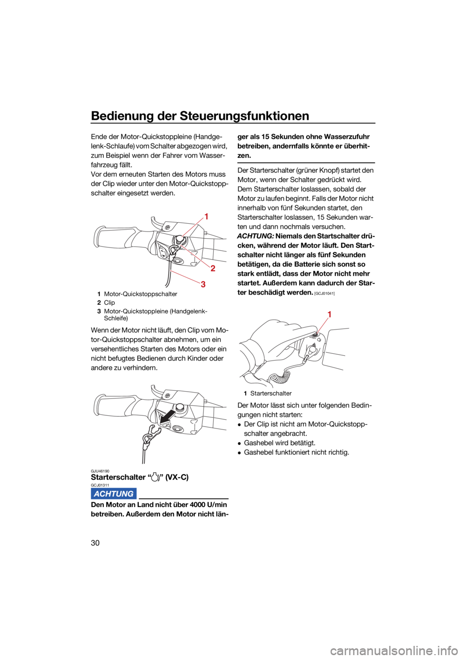 YAMAHA VX 2021  Betriebsanleitungen (in German) Bedienung der Steuerungsfunktionen
30
Ende der Motor-Quickstoppleine (Handge-
lenk-Schlaufe) vom Schalter abgezogen wird, 
zum Beispiel wenn der Fahrer vom Wasser-
fahrzeug fällt.
Vor dem erneuten St