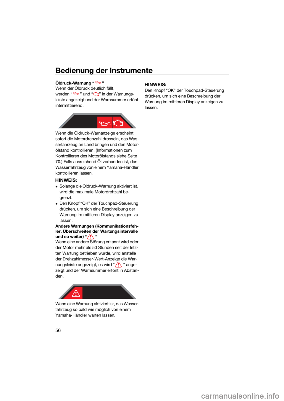 YAMAHA VX 2021  Betriebsanleitungen (in German) Bedienung der Instrumente
56
Öldruck-Warnung “ ”
Wenn der Öldruck deutlich fällt, 
werden “ ” und “ ” in der Warnungs-
leiste angezeigt und der Warnsummer ertönt 
intermittierend.
Wenn