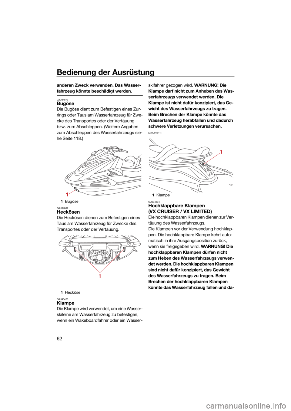 YAMAHA VX 2021  Betriebsanleitungen (in German) Bedienung der Ausrüstung
62
anderen Zweck verwenden. Das Wasser-
fahrzeug könnte beschädigt werden.
GJU34873Bugöse
Die Bugöse dient zum Befestigen eines Zur-
rings oder Taus am Wasserfahrzeug fü