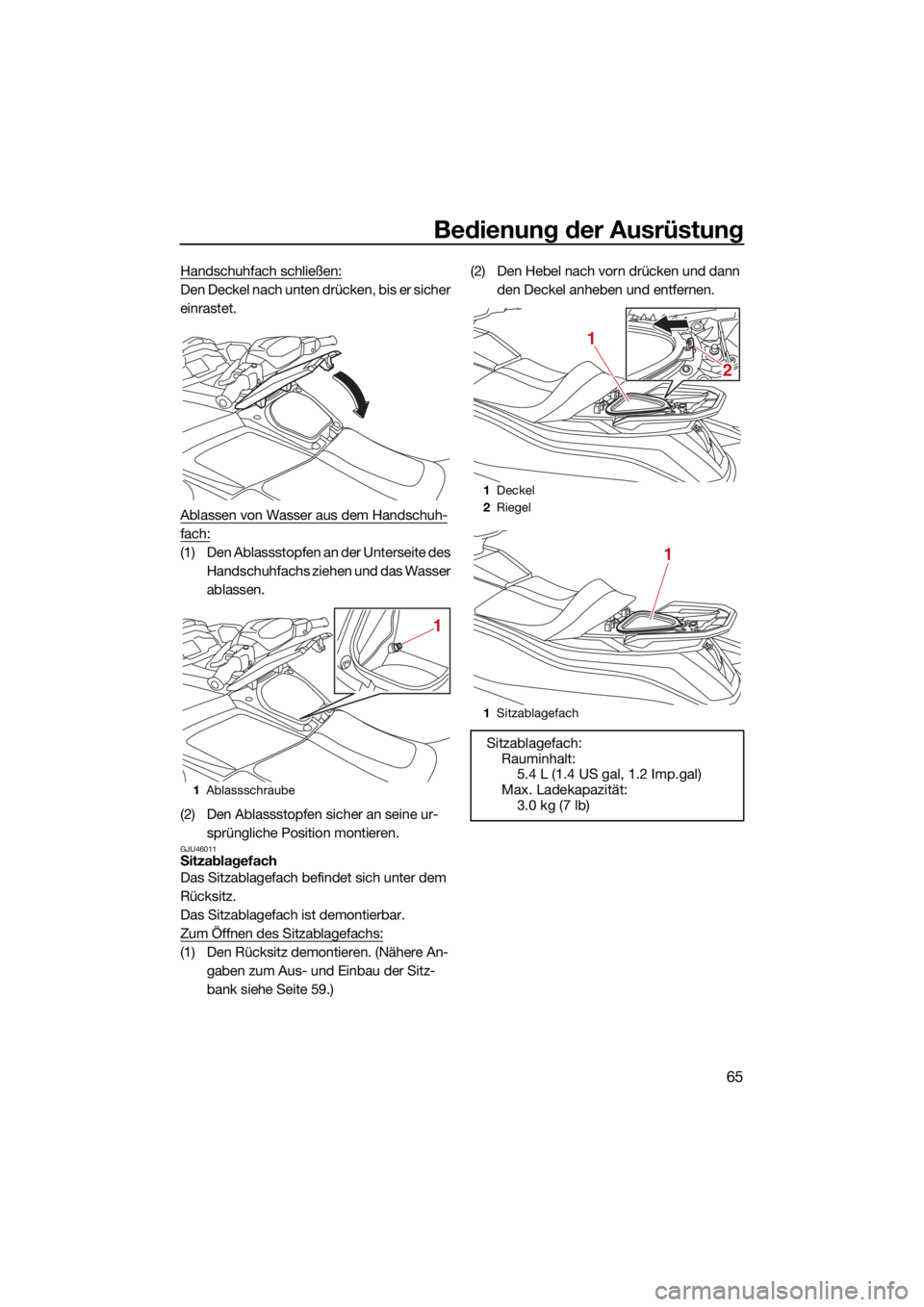 YAMAHA VX 2021  Betriebsanleitungen (in German) Bedienung der Ausrüstung
65
Handschuhfach schließen:
Den Deckel nach unten drücken, bis er sicher 
einrastet.
Ablassen von Wasser aus dem Handschuh-
fach:
(1) Den Ablassstopfen an der Unterseite de