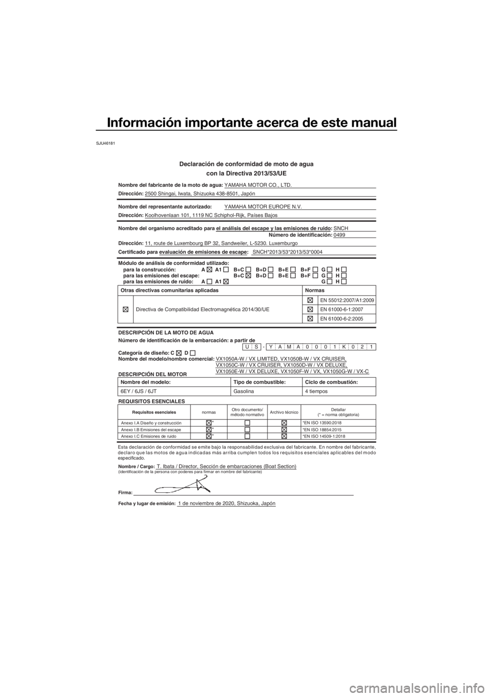YAMAHA VX 2021 Manuale de Empleo (in Spanish) Información importante acerca de este manual
SJU46181
Declaración de conformidad de moto de agua
con la Directiva 2013/53/UE
Nombre del fabricante de la moto de a gua:YAMAHA MOTOR CO., LTD.
Direcci YAMAHA VX 2021 Manuale de Empleo (in Spanish) Información importante acerca de este manual
SJU46181
Declaración de conformidad de moto de agua
con la Directiva 2013/53/UE
Nombre del fabricante de la moto de a gua:YAMAHA MOTOR CO., LTD.
Direcci
