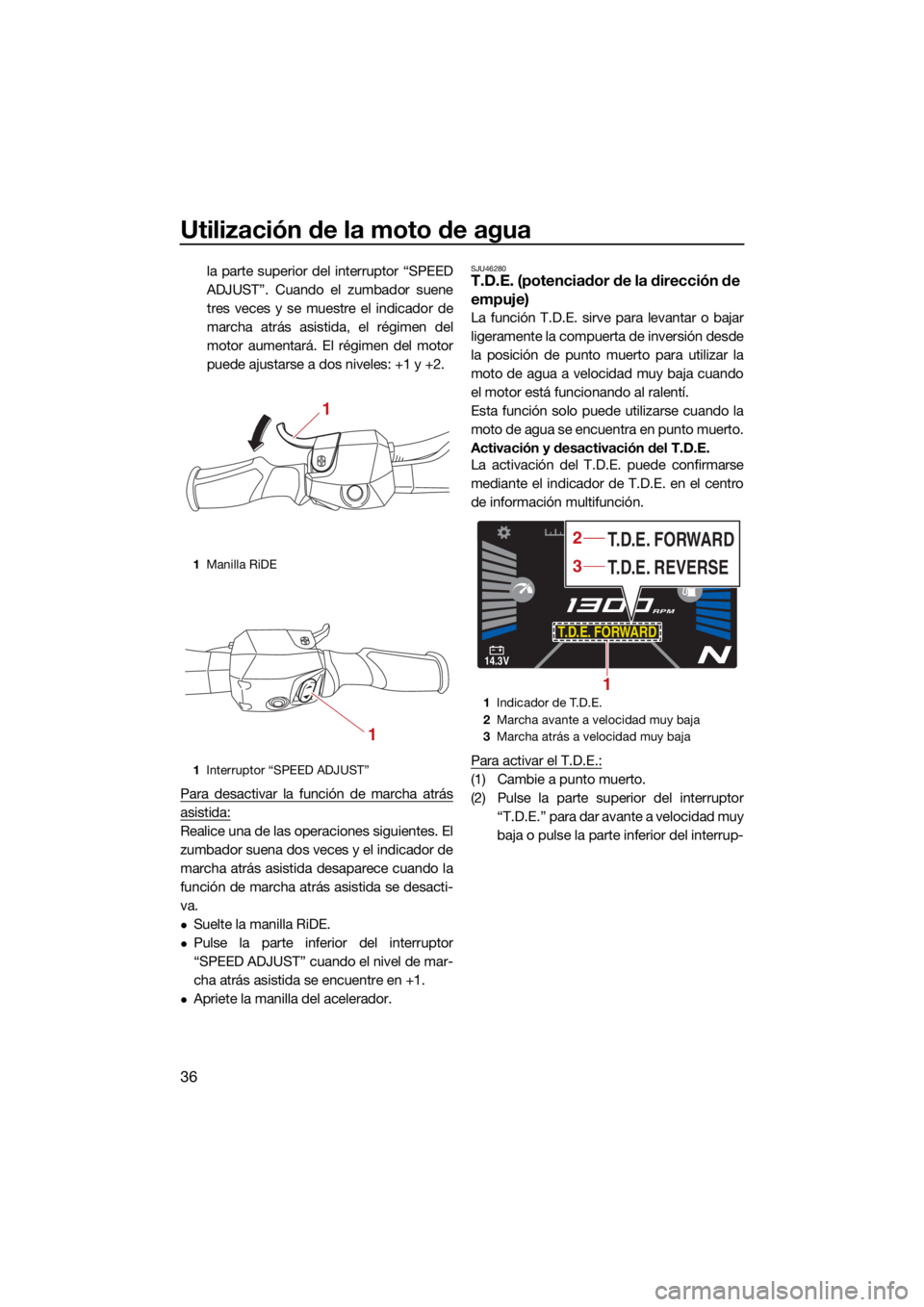 YAMAHA VX 2021  Manuale de Empleo (in Spanish) Utilización de la moto de agua
36
la parte superior del interruptor “SPEED
ADJUST”. Cuando el zumbador suene
tres veces y se muestre el indicador de
marcha atrás asistida, el régimen del
motor 