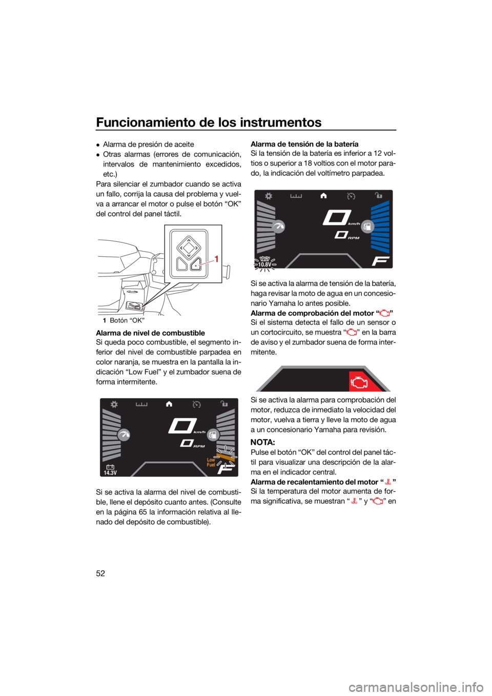 YAMAHA VX 2021  Manuale de Empleo (in Spanish) Funcionamiento de los instrumentos
52
Alarma de presión de aceite
Otras alarmas (errores de comunicación,
intervalos de mantenimiento excedidos,
etc.)
Para silenciar el zumbador cuando se acti