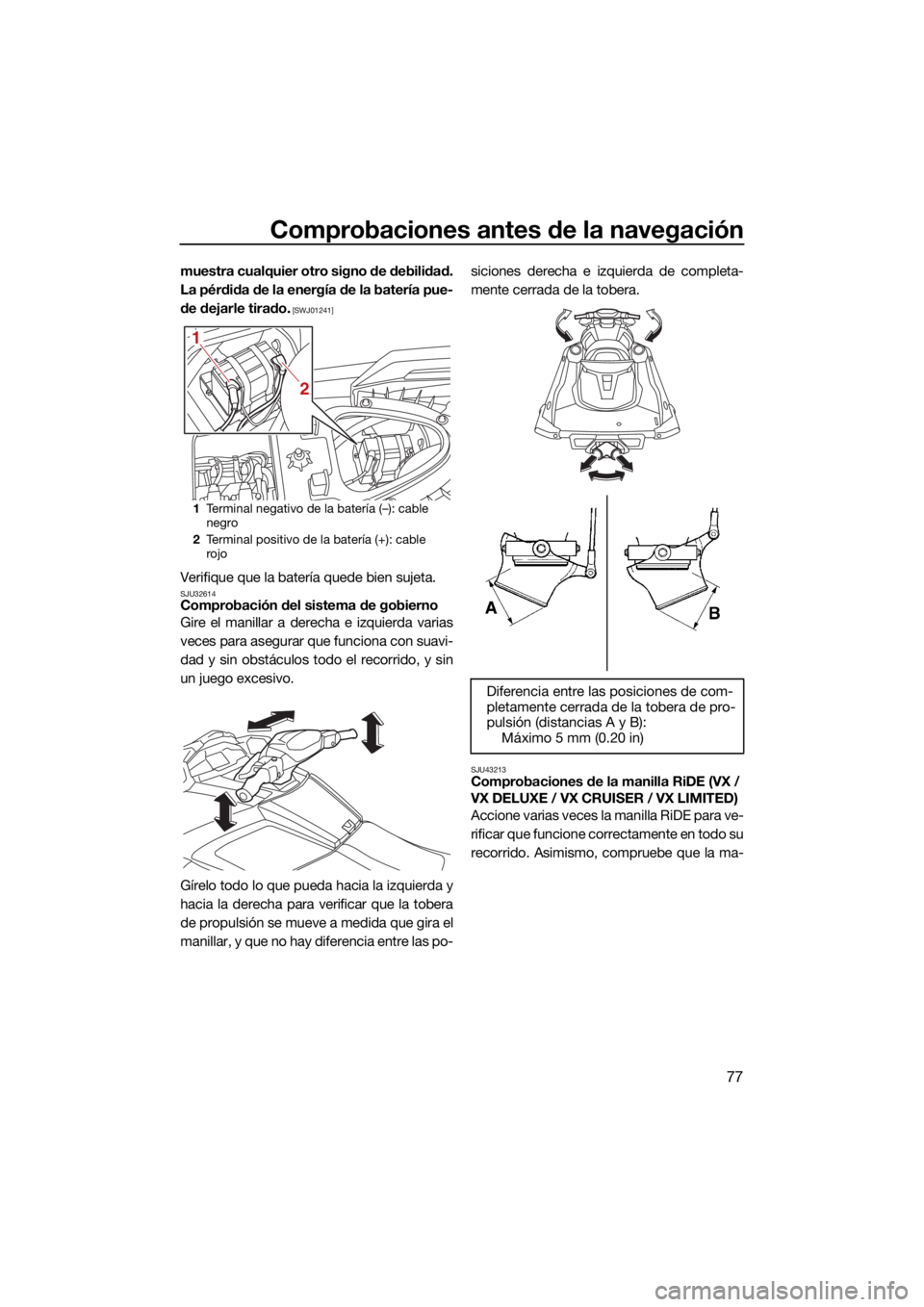 YAMAHA VX 2021  Manuale de Empleo (in Spanish) Comprobaciones antes de la navegación
77
muestra cualquier otro signo de debilidad.
La pérdida de la energía de la batería pue-
de dejarle tirado.
 [SWJ01241]
Verifique que la batería quede bien 