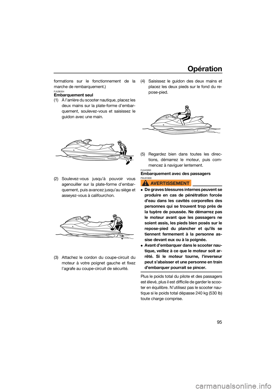 YAMAHA VX 2021  Notices Demploi (in French) Opération
95
formations sur le fonctionnement de la
marche de rembarquement.)
FJU36354Embarquement seul
(1) À l’arrière du scooter nautique, placez lesdeux mains sur la plate-forme d’embar-
que