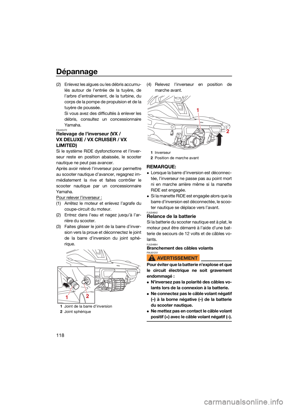 YAMAHA VX 2021  Notices Demploi (in French) Dépannage
118
(2) Enlevez les algues ou les débris accumu-lés autour de l’entrée de la tuyère, de
l’arbre d’entraînement, de la turbine, du
corps de la pompe de propulsion et de la
tuyère