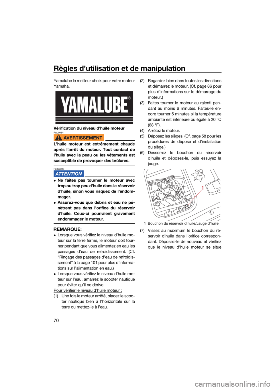 YAMAHA VX 2021  Notices Demploi (in French) Règles d’utilisation et de manipulation
70
Yamalube le meilleur choix pour votre moteur
Yamaha.Vérification du niveau d’huile moteur
FWJ00341
L’huile moteur est extrêmement chaude
après l’