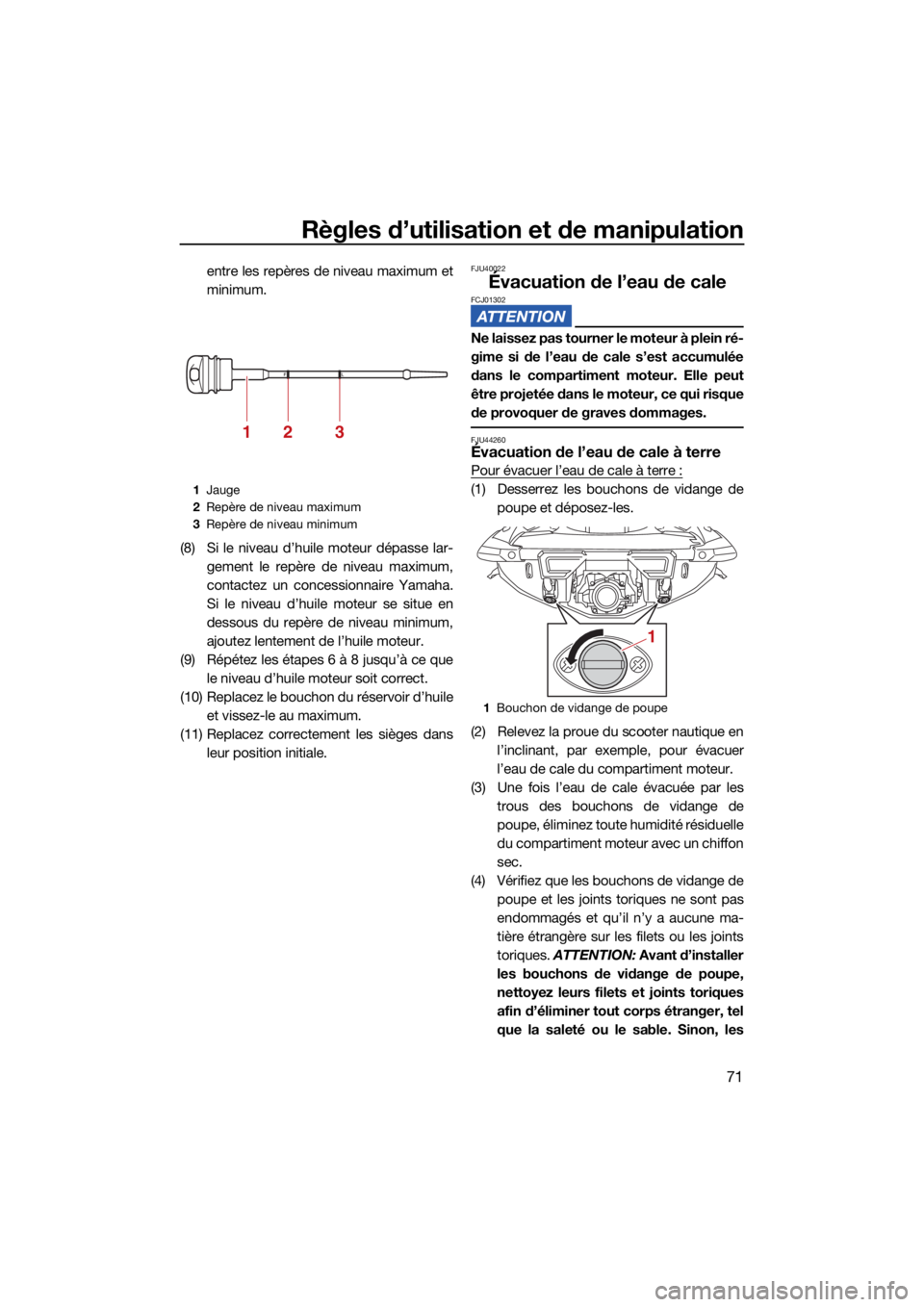 YAMAHA VX 2021  Notices Demploi (in French) Règles d’utilisation et de manipulation
71
entre les repères de niveau maximum et
minimum.
(8) Si le niveau d’huile moteur dépasse lar- gement le repère de niveau maximum,
contactez un concess