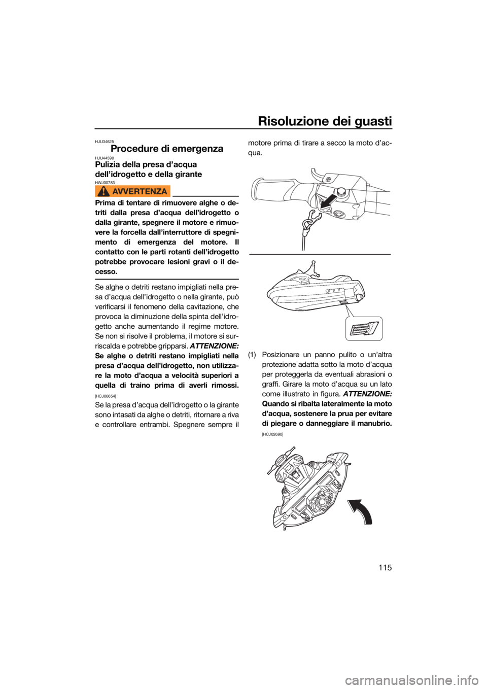 YAMAHA VX CRUISER 2021 Manuale duso (in Italian) Risoluzione dei guasti
115
HJU34625
Procedure di emergenzaHJU44590Pulizia della presa d’acqua
dell’idrogetto e della girante
HWJ00783
Prima di tentare di rimuovere alghe o de-
triti dalla presa d YAMAHA VX CRUISER 2021 Manuale duso (in Italian) Risoluzione dei guasti
115
HJU34625
Procedure di emergenzaHJU44590Pulizia della presa d’acqua
dell’idrogetto e della girante
HWJ00783
Prima di tentare di rimuovere alghe o de-
triti dalla presa d