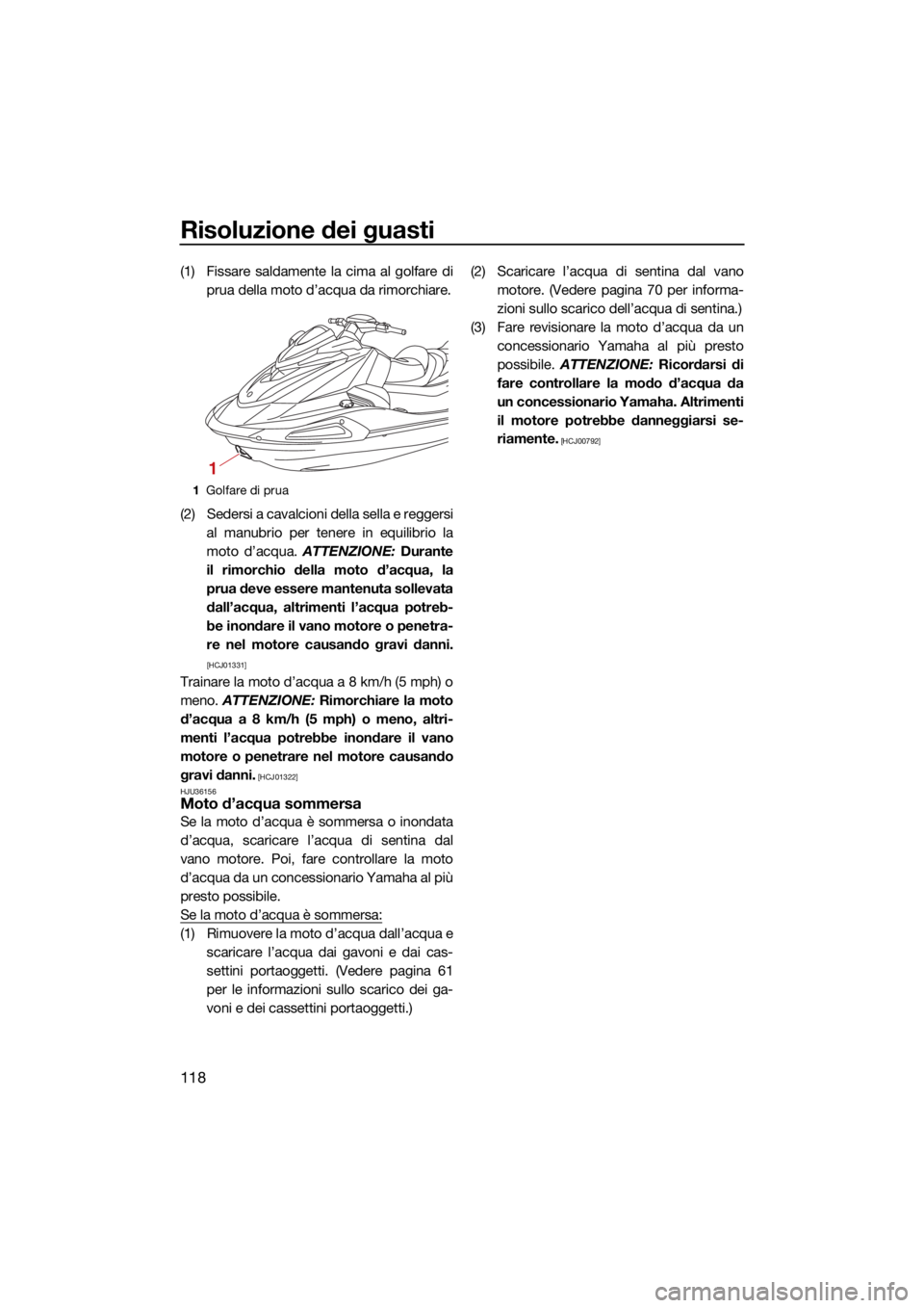 YAMAHA VX 2021  Manuale duso (in Italian) Risoluzione dei guasti
118
(1) Fissare saldamente la cima al golfare diprua della moto d’acqua da rimorchiare.
(2) Sedersi a cavalcioni della sella e reggersi al manubrio per tenere in equilibrio la