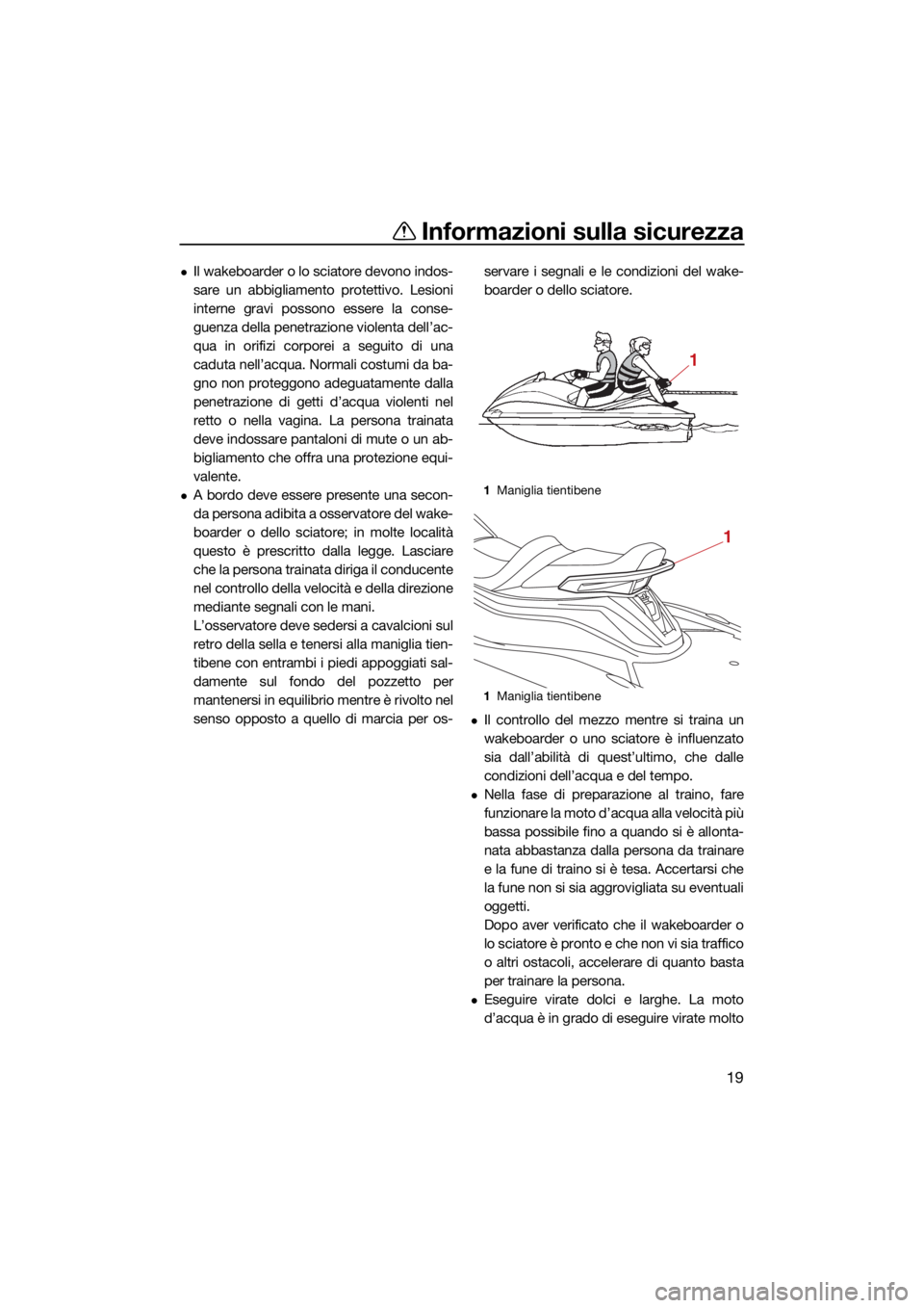 YAMAHA VX CRUISER 2021 Manuale duso (in Italian) Informazioni sulla sicurezza
19
Il wakeboarder o lo sciatore devono indos-
sare un abbigliamento protettivo. Lesioni
interne gravi possono essere la conse-
guenza della penetrazione violenta dell YAMAHA VX CRUISER 2021 Manuale duso (in Italian) Informazioni sulla sicurezza
19
Il wakeboarder o lo sciatore devono indos-
sare un abbigliamento protettivo. Lesioni
interne gravi possono essere la conse-
guenza della penetrazione violenta dell