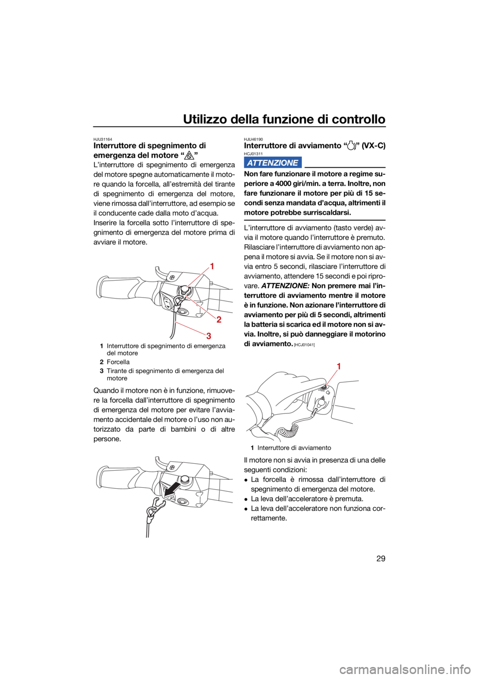 YAMAHA VX 2021  Manuale duso (in Italian) Utilizzo della funzione di controllo
29
HJU31164Interruttore di spegnimento di 
emergenza del motore “ ”
L’interruttore di spegnimento di emergenza
del motore spegne automaticamente il moto-
re 