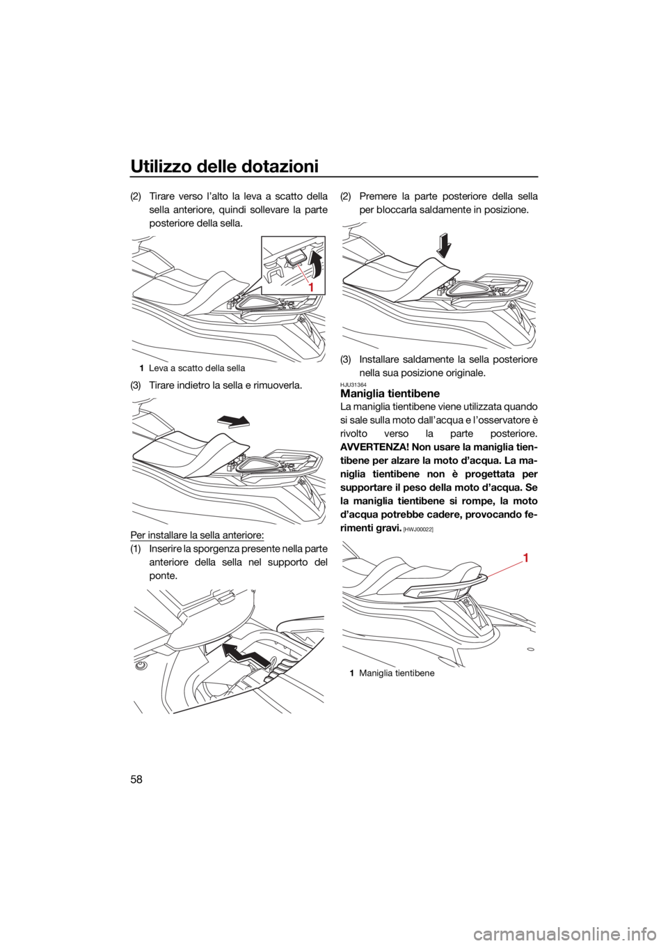 YAMAHA VX 2021  Manuale duso (in Italian) Utilizzo delle dotazioni
58
(2) Tirare verso l’alto la leva a scatto dellasella anteriore, quindi sollevare la parte
posteriore della sella.
(3) Tirare indietro la sella e rimuoverla.
Per installare