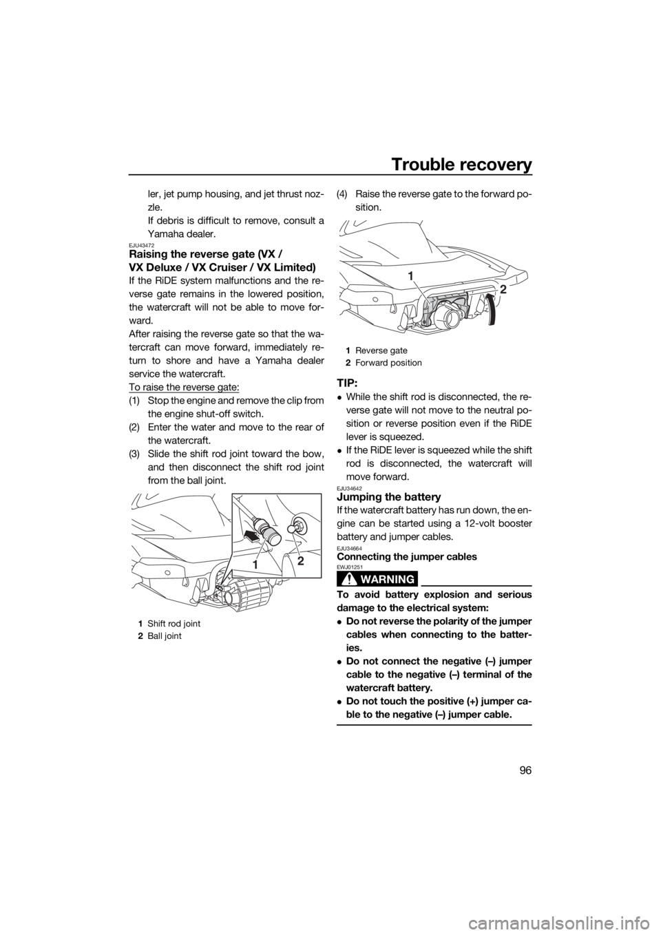 YAMAHA VX CRUISER 2020  Owners Manual Trouble recovery
96
ler, jet pump housing, and jet thrust noz-
zle.
If debris is difficult to remove, consult a
Yamaha dealer.
EJU43472Raising the reverse gate (VX / 
VX Deluxe / VX Cruiser / VX Limit