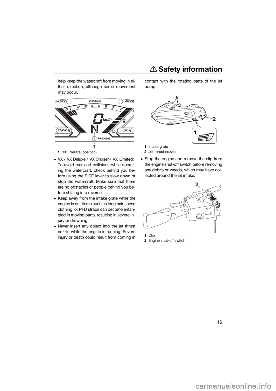 YAMAHA VX CRUISER 2020  Owners Manual Safety information
16
help keep the watercraft from moving in ei-
ther direction, although some movement
may occur.
VX / VX Deluxe / VX Cruiser / VX Limited: 
To avoid rear-end collisions while ope