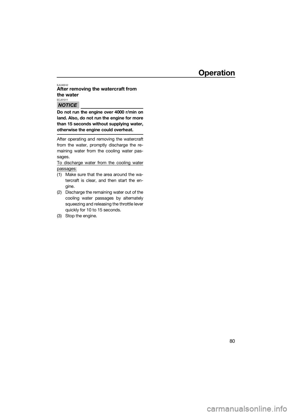 YAMAHA VX-C 2020  Owners Manual Operation
80
EJU40242After removing the watercraft from 
the water
NOTICE
ECJ01311
Do not run the engine over 4000 r/min on
land. Also, do not run the engine for more
than 15 seconds without supplying