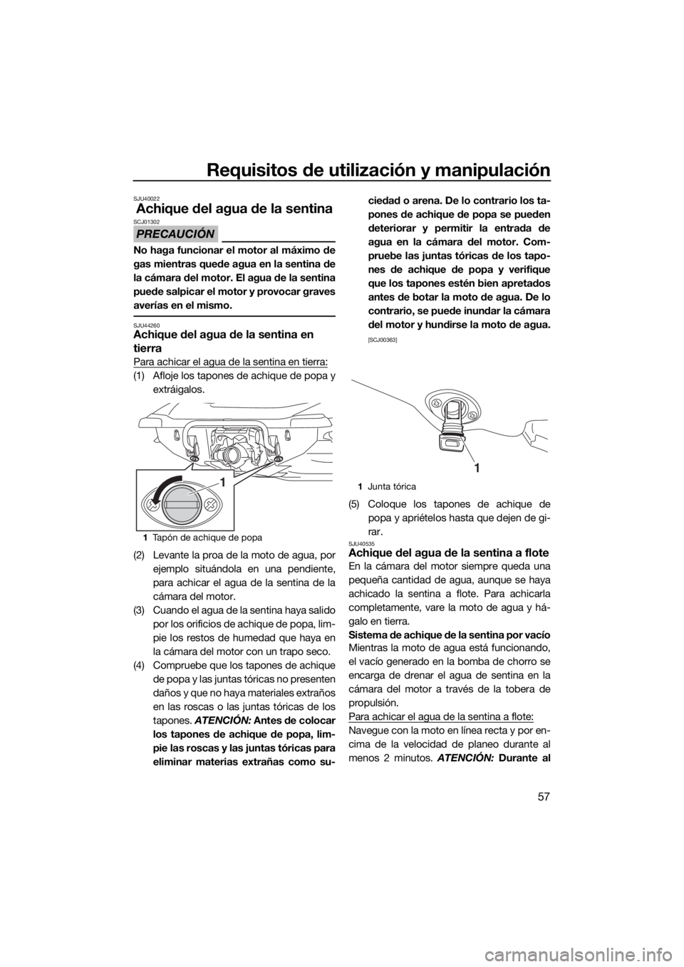 YAMAHA VX 2020 Manuale de Empleo (in Spanish) Requisitos de utilización y manipulación
57
SJU40022
Achique del agua de la sentina
PRECAUCIÓN
SCJ01302
No haga funcionar el motor al máximo de
gas mientras quede agua en la sentina de
la cámara YAMAHA VX 2020 Manuale de Empleo (in Spanish) Requisitos de utilización y manipulación
57
SJU40022
Achique del agua de la sentina
PRECAUCIÓN
SCJ01302
No haga funcionar el motor al máximo de
gas mientras quede agua en la sentina de
la cámara