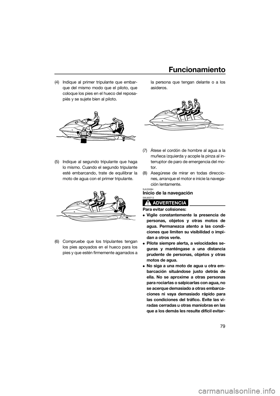 YAMAHA VX 2020 Manuale de Empleo (in Spanish) Funcionamiento
79
(4) Indique al primer tripulante que embar-
que del mismo modo que el piloto, que
coloque los pies en el hueco del reposa-
piés y se sujete bien al piloto.
(5) Indique al segundo tr YAMAHA VX 2020 Manuale de Empleo (in Spanish) Funcionamiento
79
(4) Indique al primer tripulante que embar-
que del mismo modo que el piloto, que
coloque los pies en el hueco del reposa-
piés y se sujete bien al piloto.
(5) Indique al segundo tr