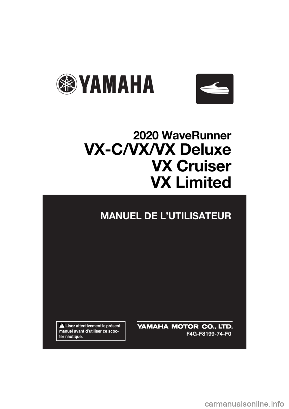 YAMAHA VX-C 2020  Notices Demploi (in French)  Lisez attentivement le présent 
manuel avant d’utiliser ce scoo-
ter nautique.
MANUEL DE L’UTILISATEUR
2020 WaveRunner
VX-C/VX/VX Deluxe
VX Cruiser
VX Limited
F4G-F8199-74-F0
UF4G74F0.book  Page