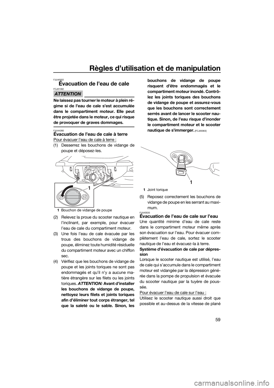 YAMAHA VX 2020  Notices Demploi (in French) Règles d’utilisation et de manipulation
59
FJU40022
Évacuation de l’eau de cale
ATTENTION
FCJ01302
Ne laissez pas tourner le moteur à plein ré-
gime si de l’eau de cale s’est accumulée
da