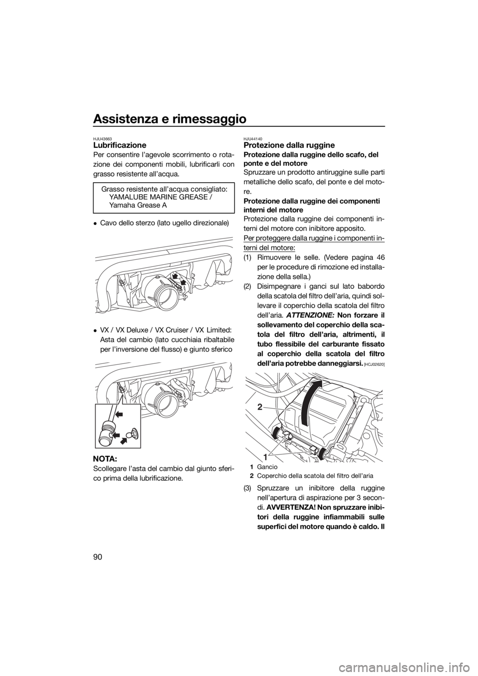 YAMAHA VX 2020 Manuale duso (in Italian) Assistenza e rimessaggio
90
HJU43663Lubrificazione
Per consentire l’agevole scorrimento o rota-
zione dei componenti mobili, lubrificarli con
grasso resistente all’acqua.
Cavo dello sterzo (lat YAMAHA VX 2020 Manuale duso (in Italian) Assistenza e rimessaggio
90
HJU43663Lubrificazione
Per consentire l’agevole scorrimento o rota-
zione dei componenti mobili, lubrificarli con
grasso resistente all’acqua.
Cavo dello sterzo (lat