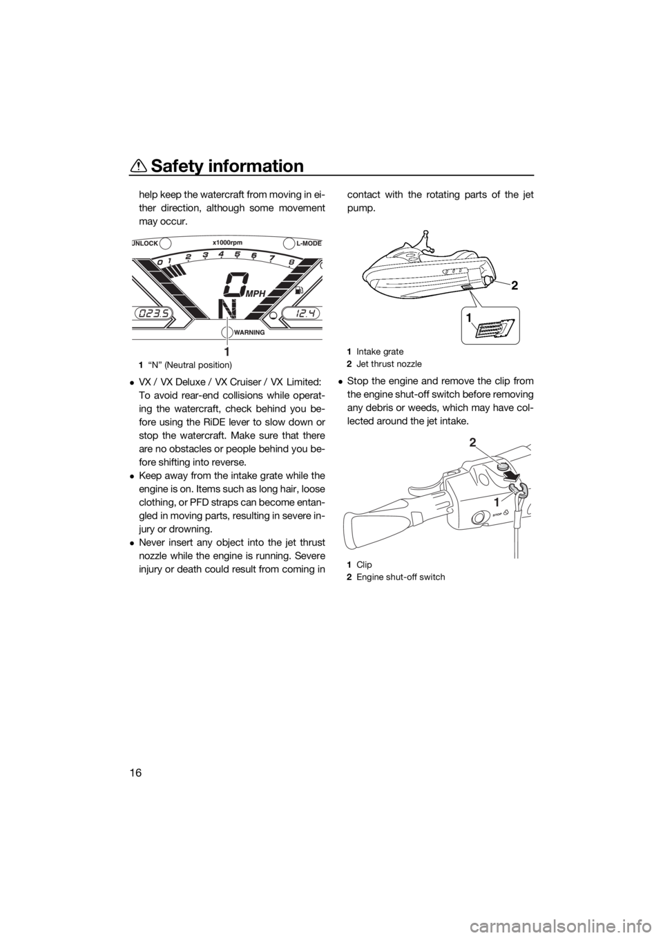 YAMAHA VX LIMITED 2019 Owners Manual Safety information
16
help keep the watercraft from moving in ei-
ther direction, although some movement
may occur.
VX / VX Deluxe / VX Cruiser / VX Limited: 
To avoid rear-end collisions while ope