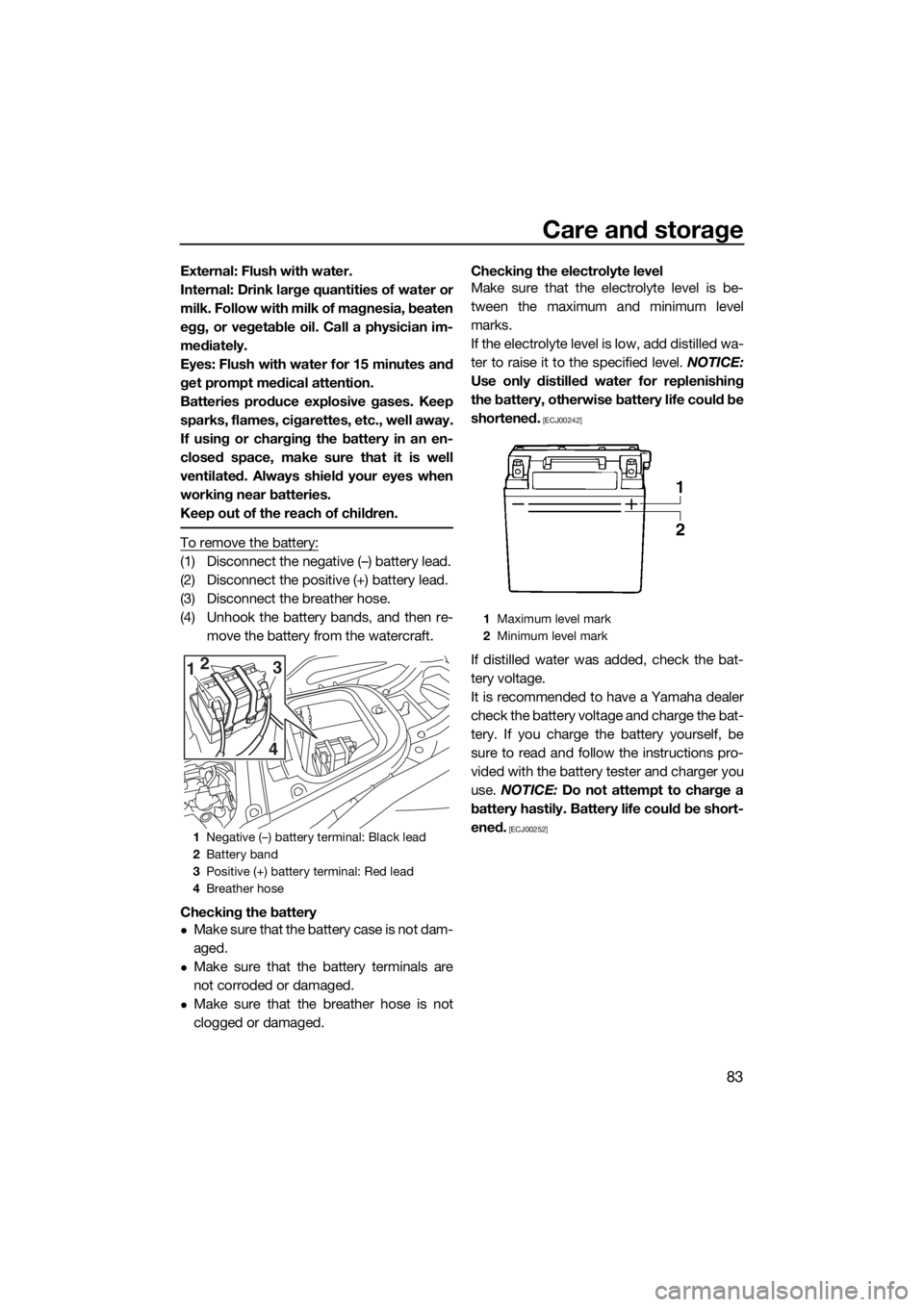 YAMAHA VX LIMITED 2019  Owners Manual Care and storage
83
External: Flush with water.
Internal: Drink large quantities of water or
milk. Follow with milk of magnesia, beaten
egg, or vegetable oil. Call a physician im-
mediately.
Eyes: Flu