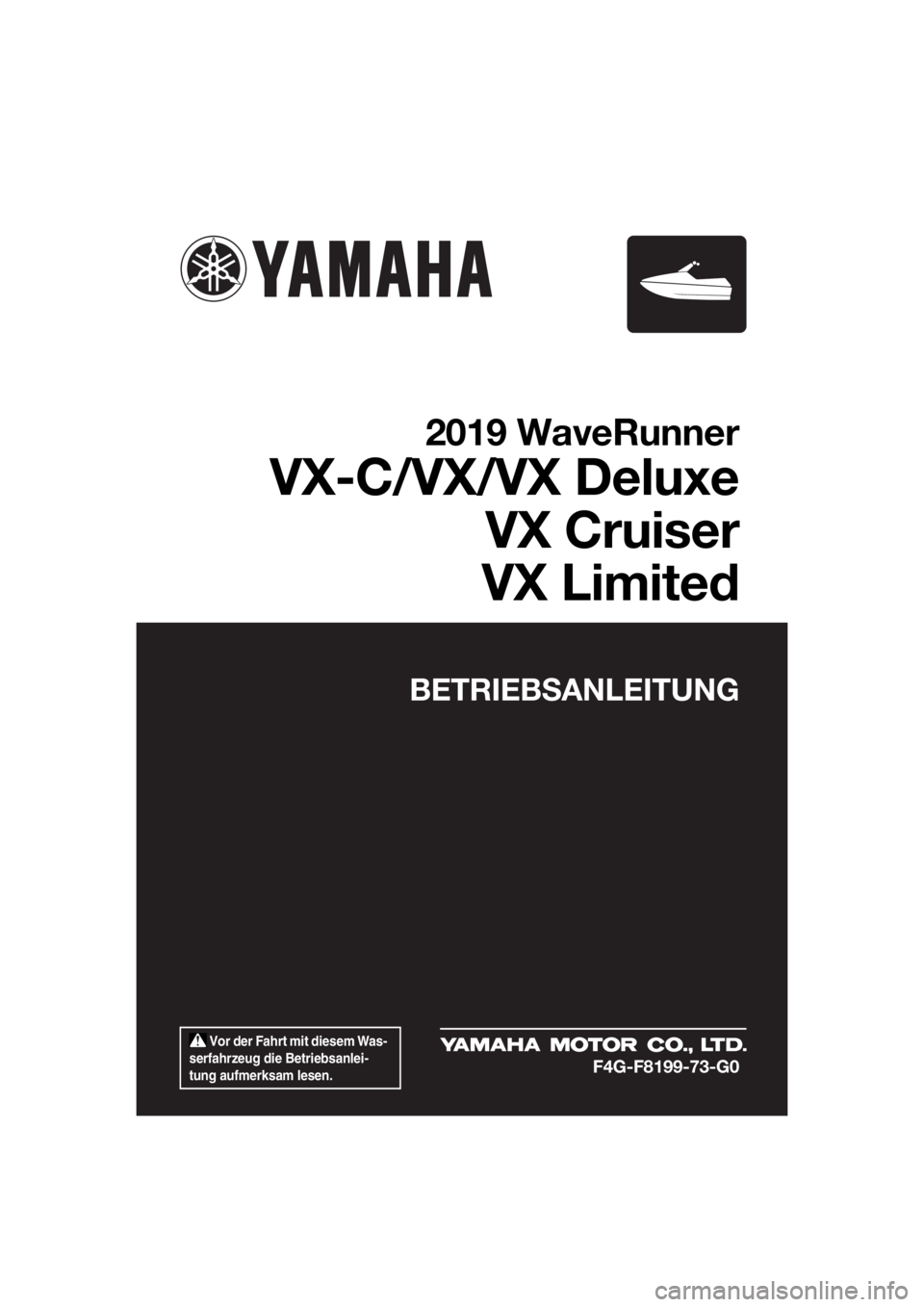YAMAHA VX 2019 Betriebsanleitungen (in German) Vor der Fahrt mit diesem Was-
serfahrzeug die Betriebsanlei-
tung aufmerksam lesen.
BETRIEBSANLEITUNG
2019 WaveRunner
VX-C/VX/VX Deluxe
VX Cruiser
VX Limited
F4G-F8199-73-G0
UF4G73G0.book Page 1 Th YAMAHA VX 2019 Betriebsanleitungen (in German) Vor der Fahrt mit diesem Was-
serfahrzeug die Betriebsanlei-
tung aufmerksam lesen.
BETRIEBSANLEITUNG
2019 WaveRunner
VX-C/VX/VX Deluxe
VX Cruiser
VX Limited
F4G-F8199-73-G0
UF4G73G0.book Page 1 Th