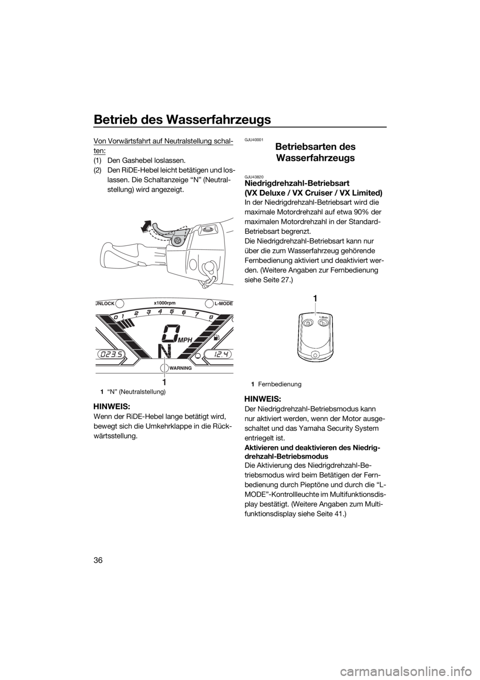 YAMAHA VX LIMITED 2019  Betriebsanleitungen (in German) Betrieb des Wasserfahrzeugs
36
Von Vorwärtsfahrt auf Neutralstellung schal-
ten:
(1) Den Gashebel loslassen.
(2) Den RiDE-Hebel leicht betätigen und los-
lassen. Die Schaltanzeige “N” (Neutral-
