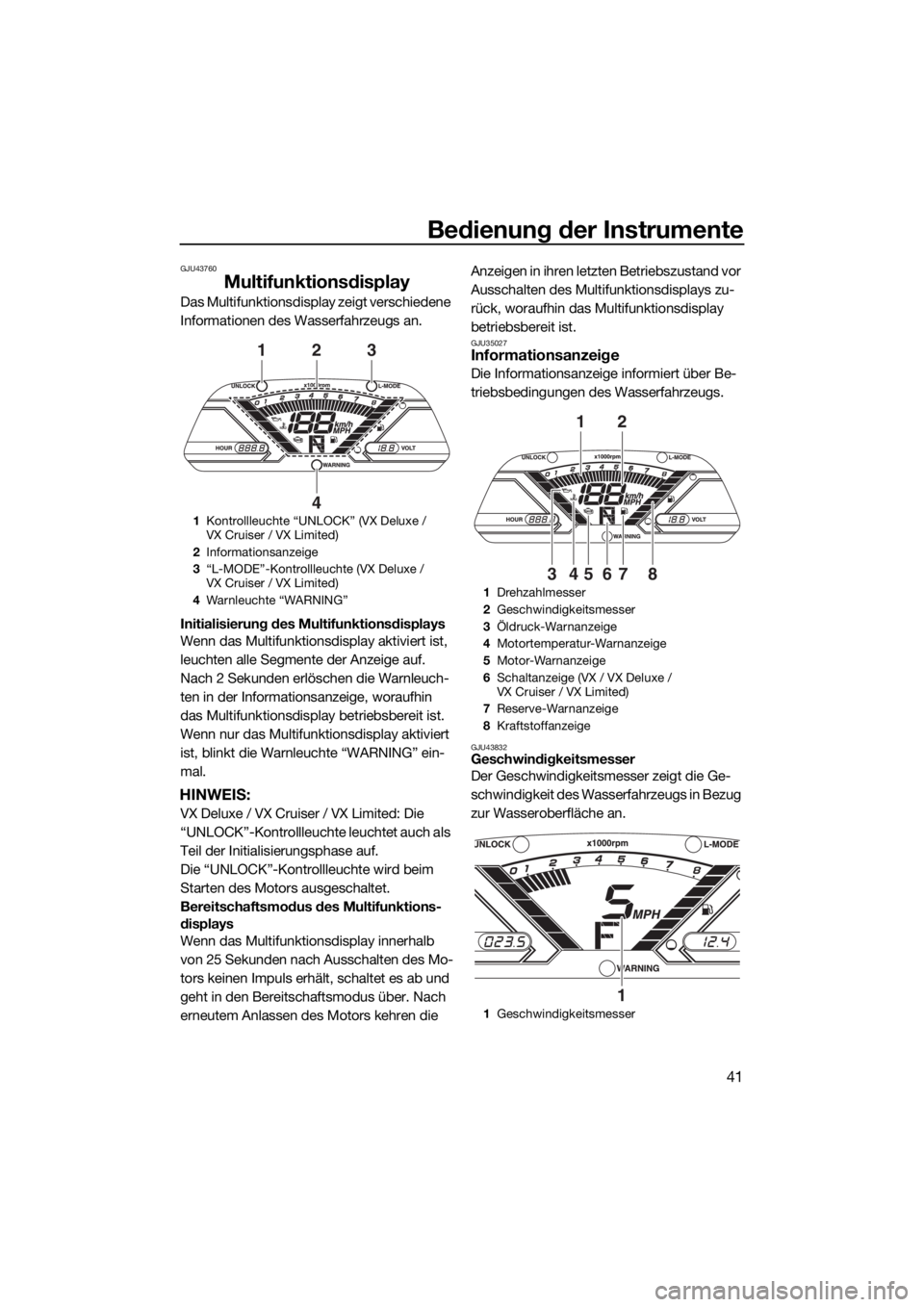YAMAHA VX CRUISER 2019  Betriebsanleitungen (in German) Bedienung der Instrumente
41
GJU43760
Multifunktionsdisplay
Das Multifunktionsdisplay zeigt verschiedene 
Informationen des Wasserfahrzeugs an.
Initialisierung des Multifunktionsdisplays
Wenn das Mult