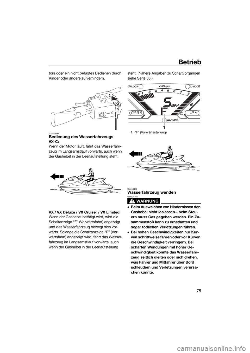 YAMAHA VX LIMITED 2019 Betriebsanleitungen (in German) Betrieb
75
tors oder ein nicht befugtes Bedienen durch
Kinder oder andere zu verhindern.
GJU44990Bedienung des Wasserfahrzeugs
VX-C:
Wenn der Motor läuft, fährt das Wasserfahr-
zeug im Langsamstla YAMAHA VX LIMITED 2019 Betriebsanleitungen (in German) Betrieb
75
tors oder ein nicht befugtes Bedienen durch
Kinder oder andere zu verhindern.
GJU44990Bedienung des Wasserfahrzeugs
VX-C:
Wenn der Motor läuft, fährt das Wasserfahr-
zeug im Langsamstla