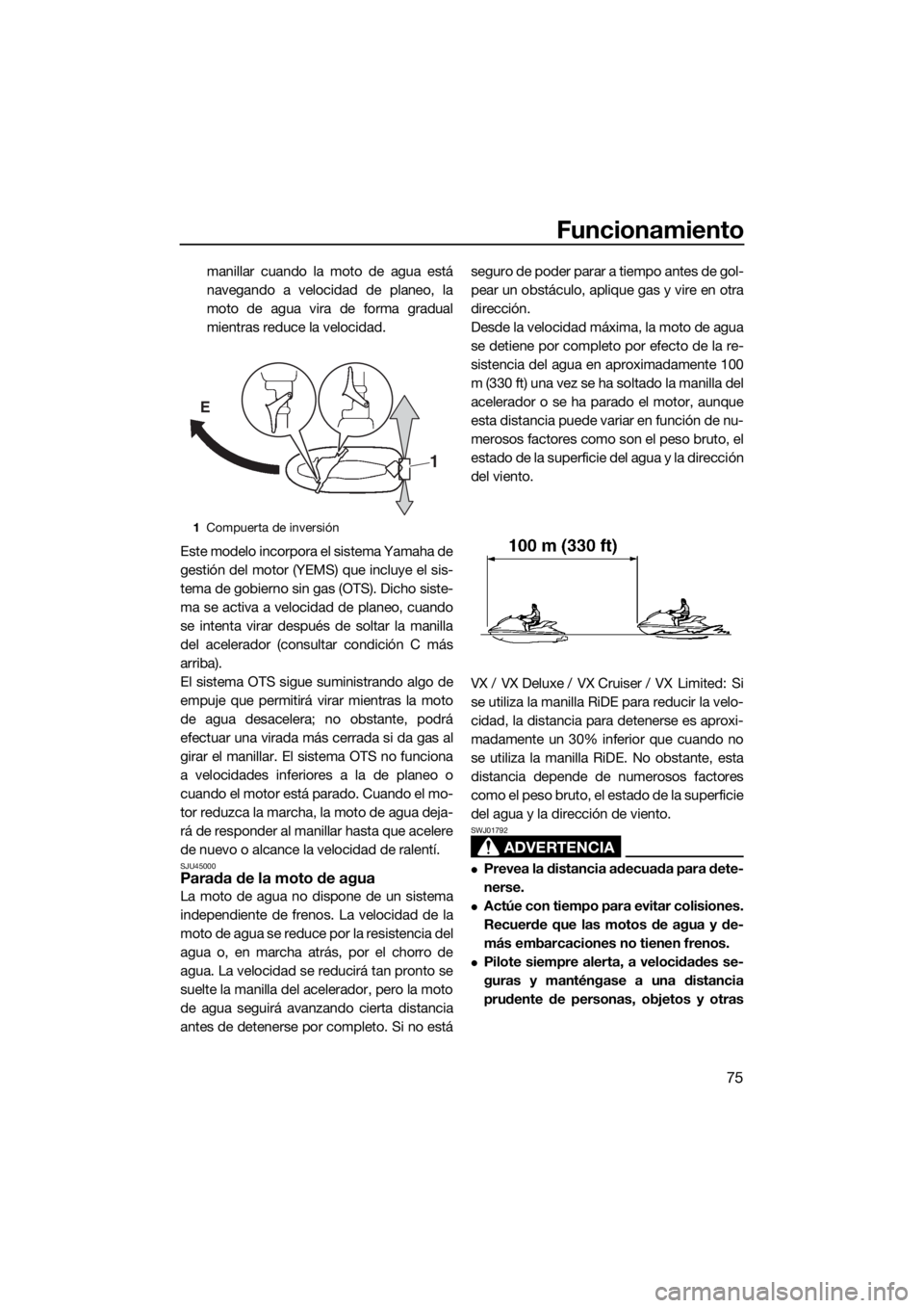 YAMAHA VX 2019 Manuale de Empleo (in Spanish) Funcionamiento
75
manillar cuando la moto de agua está
navegando a velocidad de planeo, la
moto de agua vira de forma gradual
mientras reduce la velocidad.
Este modelo incorpora el sistema Yamaha de
YAMAHA VX 2019 Manuale de Empleo (in Spanish) Funcionamiento
75
manillar cuando la moto de agua está
navegando a velocidad de planeo, la
moto de agua vira de forma gradual
mientras reduce la velocidad.
Este modelo incorpora el sistema Yamaha de