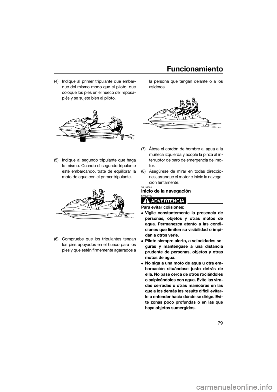 YAMAHA VX 2019 Manuale de Empleo (in Spanish) Funcionamiento
79
(4) Indique al primer tripulante que embar-
que del mismo modo que el piloto, que
coloque los pies en el hueco del reposa-
piés y se sujete bien al piloto.
(5) Indique al segundo tr YAMAHA VX 2019 Manuale de Empleo (in Spanish) Funcionamiento
79
(4) Indique al primer tripulante que embar-
que del mismo modo que el piloto, que
coloque los pies en el hueco del reposa-
piés y se sujete bien al piloto.
(5) Indique al segundo tr